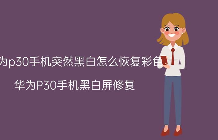 华为p30手机突然黑白怎么恢复彩色 华为P30手机黑白屏修复